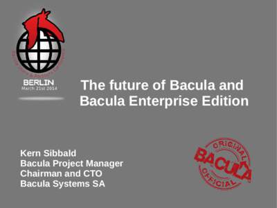 The future of Bacula and Bacula Enterprise Edition Kern Sibbald Bacula Project Manager Chairman and CTO