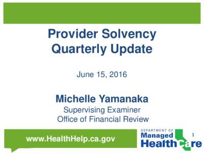 Provider Solvency Quarterly Update June 15, 2016 Michelle Yamanaka Supervising Examiner