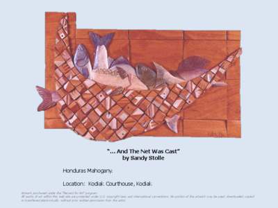 “… And The Net Was Cast” by Sandy Stolle Honduras Mahogany. Location: Kodiak Courthouse, Kodiak Artwork purchased under the “Percent for Art” program. All works of art within this web site are protected under U