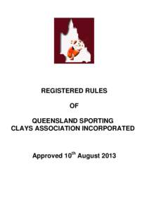 REGISTERED RULES OF QUEENSLAND SPORTING CLAYS ASSOCIATION INCORPORATED  Approved 10th August 2013