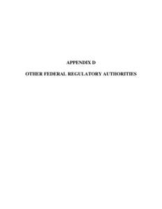 APPENDIX D OTHER FEDERAL REGULATORY AUTHORITIES OTHER FEDERAL REGULATORY AUTHORITIES  TABLE OF CONTENTS