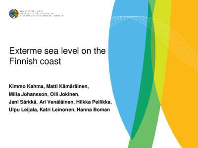 Exterme sea level on the Finnish coast Kimmo Kahma, Matti Kämäräinen, Milla Johansson, Olli Jokinen, Jani Särkkä, Ari Venäläinen, Hilkka Pellikka, Ulpu Leijala, Katri Leinonen, Hanna Boman