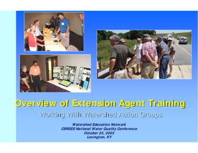 Overview of Extension Agent Training Working With Watershed Action Groups Watershed Education Network CSREES National Water Quality Conference October 25, 2005 Lexington, KY