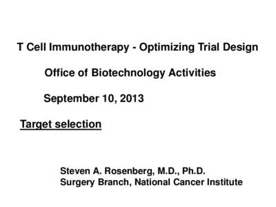 T Cell Immunotherapy - Optimizing Trial Design Office of Biotechnology Activities September 10, 2013 Target selection  Steven A. Rosenberg, M.D., Ph.D.
