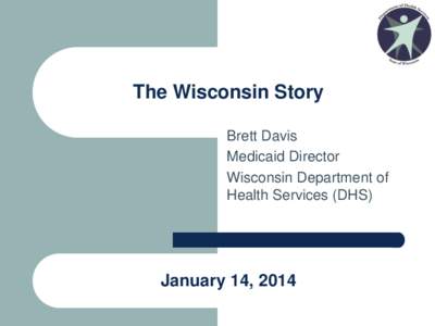 The Wisconsin Story Brett Davis Medicaid Director Wisconsin Department of Health Services (DHS)