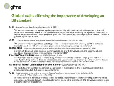 Global calls affirming the importance of developing an LEI standard G-20 – Cannes Summit Final Declaration (November 4, 2011) “We support the creation of a global legal entity identifier (LEI) which uniquely identifi