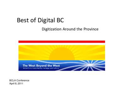 Best of Digital BC Digitization Around the Province BCLA Conference April 8, 2011