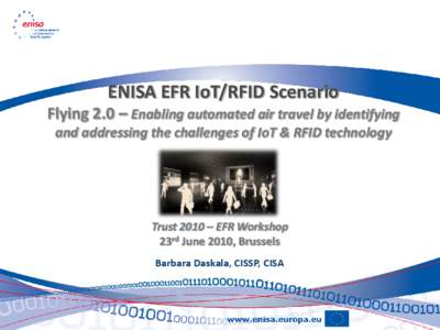 ENISA EFR IoT/RFID Scenario Flying 2.0 – Enabling automated air travel by identifying and addressing the challenges of IoT & RFID technology Trust 2010 – EFR Workshop 23rd June 2010, Brussels