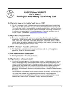 QUESTION and ANSWER FACT SHEET Washington State Healthy Youth Survey 2014 Q: What is the focus of the Healthy Youth Survey (HYS)? A: The HYS focuses on health risk behaviors, such as violence and alcohol, tobacco, and