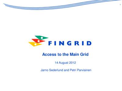 1  Access to the Main Grid 14 August 2012 Jarno Sederlund and Petri Parviainen