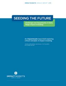 IMPACTASSETS I S S U E B R I E F # 1 1  SEEDING THE FUTURE Challenge and Opportunity in Early Stage Impact Investing