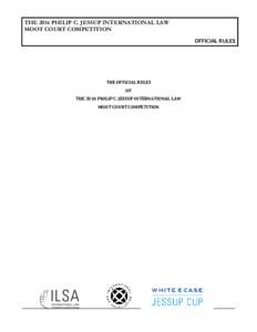 THE 2016 PHILIP C. JESSUP INTERNATIONAL LAW MOOT COURT COMPETITION OFFICIAL RULES THE OFFICIAL RULES OF