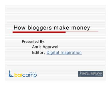 How bloggers make money Presented By: Amit Agarwal Editor, Digital Inspiration