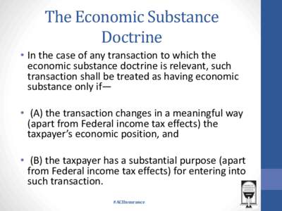 The Economic Substance Doctrine • In the case of any transaction to which the economic substance doctrine is relevant, such transaction shall be treated as having economic substance only if—