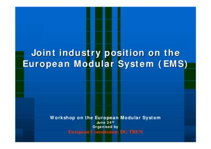 Joint industry position on the European Modular System (EMS) Workshop on the European Modular System June 24th Organised by
