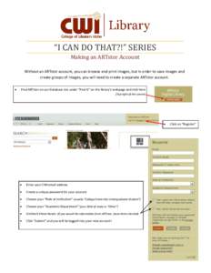 “I CAN DO THAT?!” SERIES Making an ARTstor Account Without an ARTstor account, you can browse and print images, but in order to save images and create groups of images, you will need to create a separate ARTstor acco