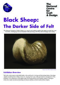 Black Sheep: The Darker Side of Felt The National Centre for Craft & Design is a unique and ambitious gallery that seeks to exhibit the most innovative, challenging and accomplished artists practising within the craft an