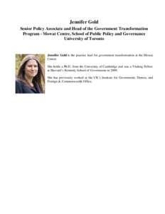 Jennifer Gold Senior Policy Associate and Head of the Government Transformation Program - Mowat Centre, School of Public Policy and Governance University of Toronto  Jennifer Gold is the practice lead for government tran