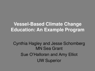 Vessel-Based Climate Change Education: An Example Program Cynthia Hagley and Jesse Schomberg MN Sea Grant Sue O’Halloran and Amy Elliot UW Superior