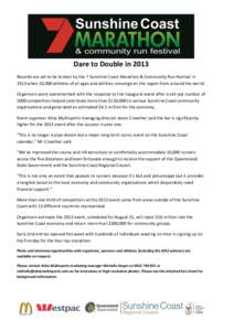 Dare to Double in 2013 Records are set to be broken by the 7 Sunshine Coast Marathon & Community Run Festival in 2013 when 10,000 athletes of all ages and abilities converge on the region from around the world. Organiser