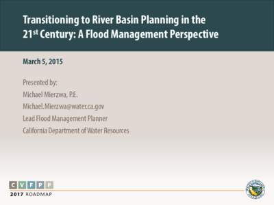 Transitioning to River Basin Planning in the 21st Century: A Flood Management Perspective March 5, 2015 Presented by: Michael Mierzwa, P.E. 
