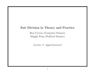 Fair Division in Theory and Practice Ron Cytron (Computer Science) Maggie Penn (Political Science) Lecture 3: Apportionment  1
