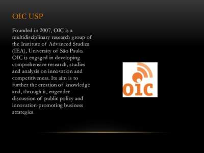 OIC USP Founded in 2007, OIC is a multidisciplinary research group of the Institute of Advanced Studies (IEA), University of São Paulo. OIC is engaged in developing