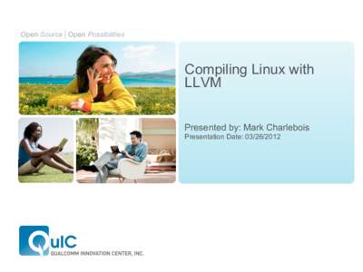 Open Source Open Possibilities  Compiling Linux with LLVM Presented by: Mark Charlebois Presentation Date: [removed]