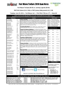 FORT WAYNE TINCAPS 2014 GAME NOTES Fort Wayne TinCaps[removed]vs. Lansing Lugnuts[removed]RHP Erik Cabrera (2-4, 3.89) vs. RHP Jeremy Gabryszwski (4-2, 3.39) Tuesday, June 10, 2014 — Fort Wayne, Ind. — First Pitch 7: