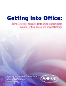 Getting into Office: Being Elected or Appointed into Office in Washington Counties, Cities, Towns, and Special Districts Municipal Research and Services Center Report Number 62 Revised