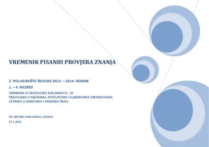 VREMENIK PISANIH PROVJERA ZNANJA 2. POLUGODIŠTE ŠKOLSKE 2013. – 2014. GODINE 1. – 4. RAZRED VREMENIK JE SASTAVLJEN SUKLADNO ČL. 10 PRAVILNIKA O NAČINIMA, POSTUPCIMA I ELEMENTIMA VREDNOVANJA UČENIKA U OSNOVNOJ I 