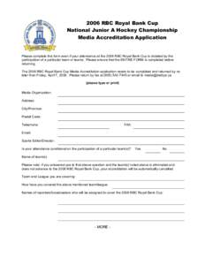 2006 RBC Royal Bank Cup National Junior A Hockey Championship Media Accreditation Application Please complete this form even if your attendance at the 2006 RBC Royal Bank Cup is dictated by the participation of a particu