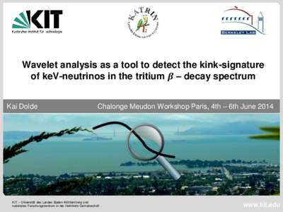 Wavelet analysis as a tool to detect the kink-signature of keV-neutrinos in the tritium 𝜷 – decay spectrum Kai Dolde Chalonge Meudon Workshop Paris, 4th – 6th June 2014