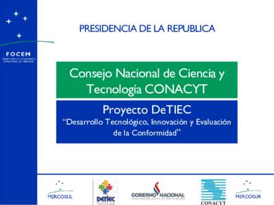 PRESIDENCIA DE LA REPUBLICA  Consejo Nacional de Ciencia y Tecnología CONACYT Proyecto DeTIEC “Desarrollo Tecnológico, Innovación y Evaluación