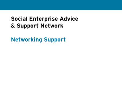 Social Enterprise Advice & Support Network Networking Support Networking Support for Social Entrepreneurs: Have you identified a commercial opportunity to address a particular