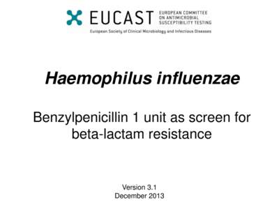 Haemophilus influenzae Benzylpenicillin 1 unit as screen for beta-lactam resistance Version 3.1 December 2013