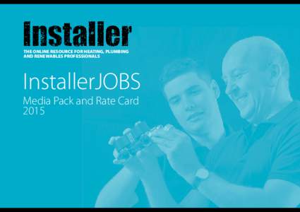 THE ONLINE RESOURCE FOR HEATING, PLUMBING AND RENEWABLES PROFESSIONALS InstallerJOBS Media Pack and Rate Card 2015