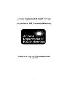 Arizona Department of Health Services Deterministic Risk Assessment Guidance Prepared by the ADHS Office of Environmental Health May 16, 2003