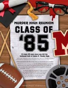 MURDER HIGH REUNION  CLASS OF ‘85 It’s been 30 years since you left the