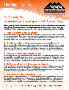 Healthful Eating www.eatrightmontana.org 5 Easy Ways to Make Grocery Shopping with Kids Fun and Green Savvy parents know that any errand can become an educational and entertaining