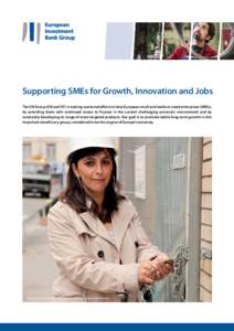 Supporting SMEs for Growth, Innovation and Jobs The EIB Group (EIB and EIF) is making sustained efforts to help European small and medium-sized enterprises (SMEs), by providing them with continued access to finance in th