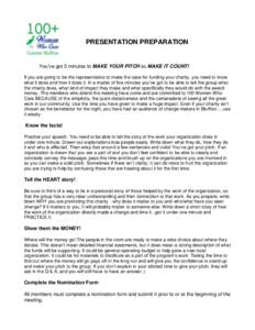 PRESENTATION PREPARATION  You’ve got 5 minutes to MAKE YOUR PITCH so MAKE IT COUNT! If you are going to be the representative to make the case for funding your charity, you need to know what it does and how it does it.