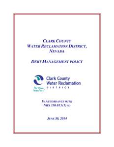 CLARK COUNTY WATER RECLAMATION DISTRICT, NEVADA DEBT MANAGEMENT POLICY  IN ACCORDANCE WITH