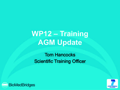 WP12 – Training AGM Update Tom Hancocks Scientific Training Officer  Work Package 12 - Training