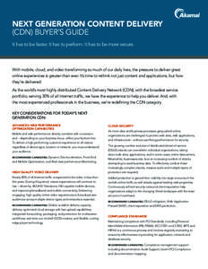 NEXT GENERATION CONTENT DELIVERY (CDN) BUYER’S GUIDE It has to be faster. It has to perform. It has to be more secure. With mobile, cloud, and video transforming so much of our daily lives, the pressure to deliver grea