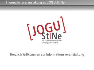 Informationsveranstaltung zu JOGU-StINe  Herzlich Willkommen zur Informationsveranstaltung Informationsveranstaltung zu JOGU-StINe
