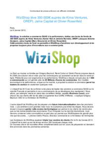 Communiqué de presse prêt pour une diffusion immédiate  WiziShop lève€ auprès de Kima Ventures, OREFI, Jaïna Capital et Olivier Rosenfeld Paris, Le 8 Janvier 2013,