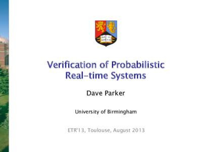 Verification of Probabilistic  Real-time Systems    Dave Parker     