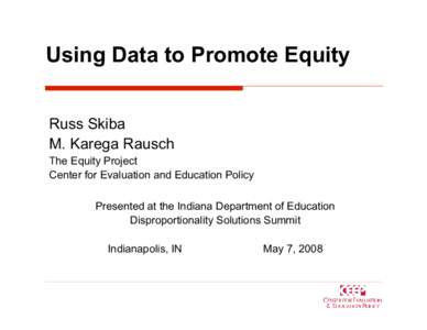 Using Data to Promote Equity Russ Skiba M. Karega Rausch The Equity Project Center for Evaluation and Education Policy Presented at the Indiana Department of Education