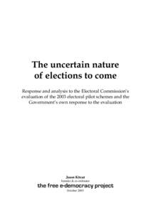 The uncertain nature of elections to come Response and analysis to the Electoral Commission’s evaluation of the 2003 electoral pilot schemes and the Government’s own response to the evaluation